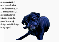 Pug Card 015 is a Belated theme and says As a scientist, I must condede that time is relative. It is tomorrow in Fiji and yesterday in Tahiti, so in the grand scheme of things and all things being equal...science might explain why I missed your birthday. Happy Belated Birthday! Featuring PugSpeak's own Trevor.